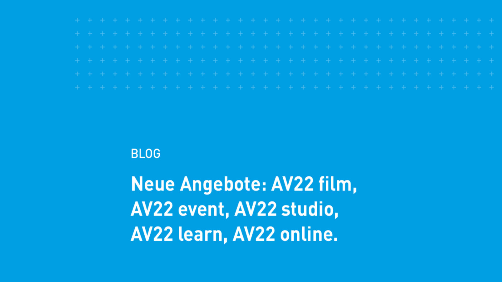 Neue Angebote: AV22 film, AV22 event, AV22 studio, AV22 learn, AV22 online